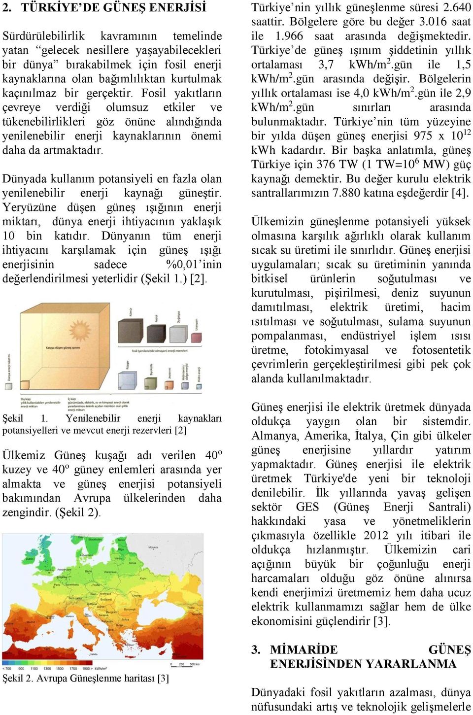 Dünyada kullanım potansiyeli en fazla olan yenilenebilir enerji kaynağı güneştir. Yeryüzüne düşen güneş ışığının enerji miktarı, dünya enerji ihtiyacının yaklaşık 10 bin katıdır.