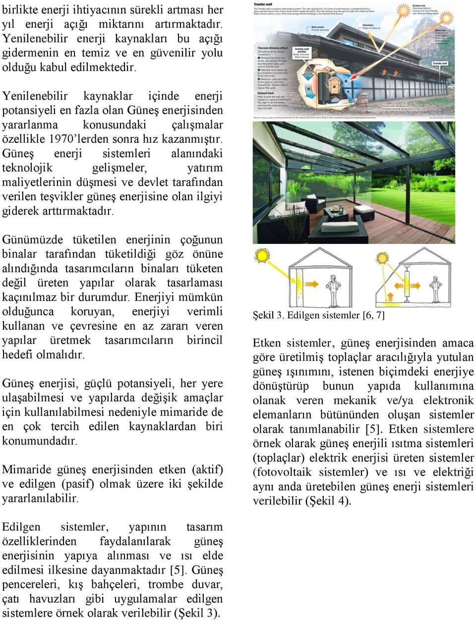 Güneş enerji sistemleri alanındaki teknolojik gelişmeler, yatırım maliyetlerinin düşmesi ve devlet tarafından verilen teşvikler güneş enerjisine olan ilgiyi giderek arttırmaktadır.