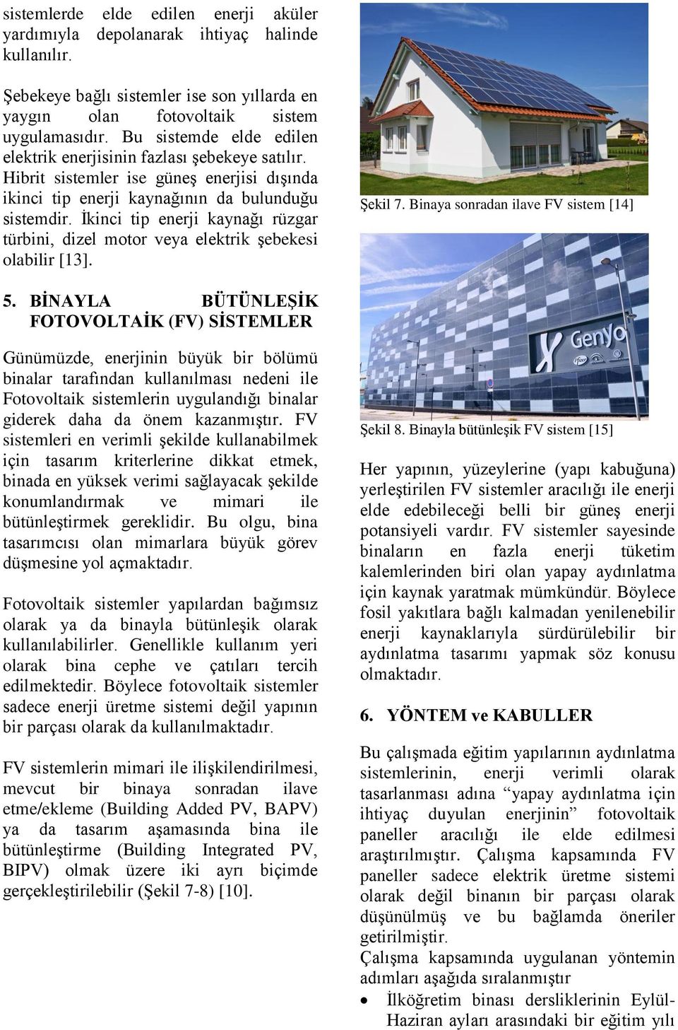 İkinci tip enerji kaynağı rüzgar türbini, dizel motor veya elektrik şebekesi olabilir [13]. Şekil 7. Binaya sonradan ilave FV sistem [14] 5.