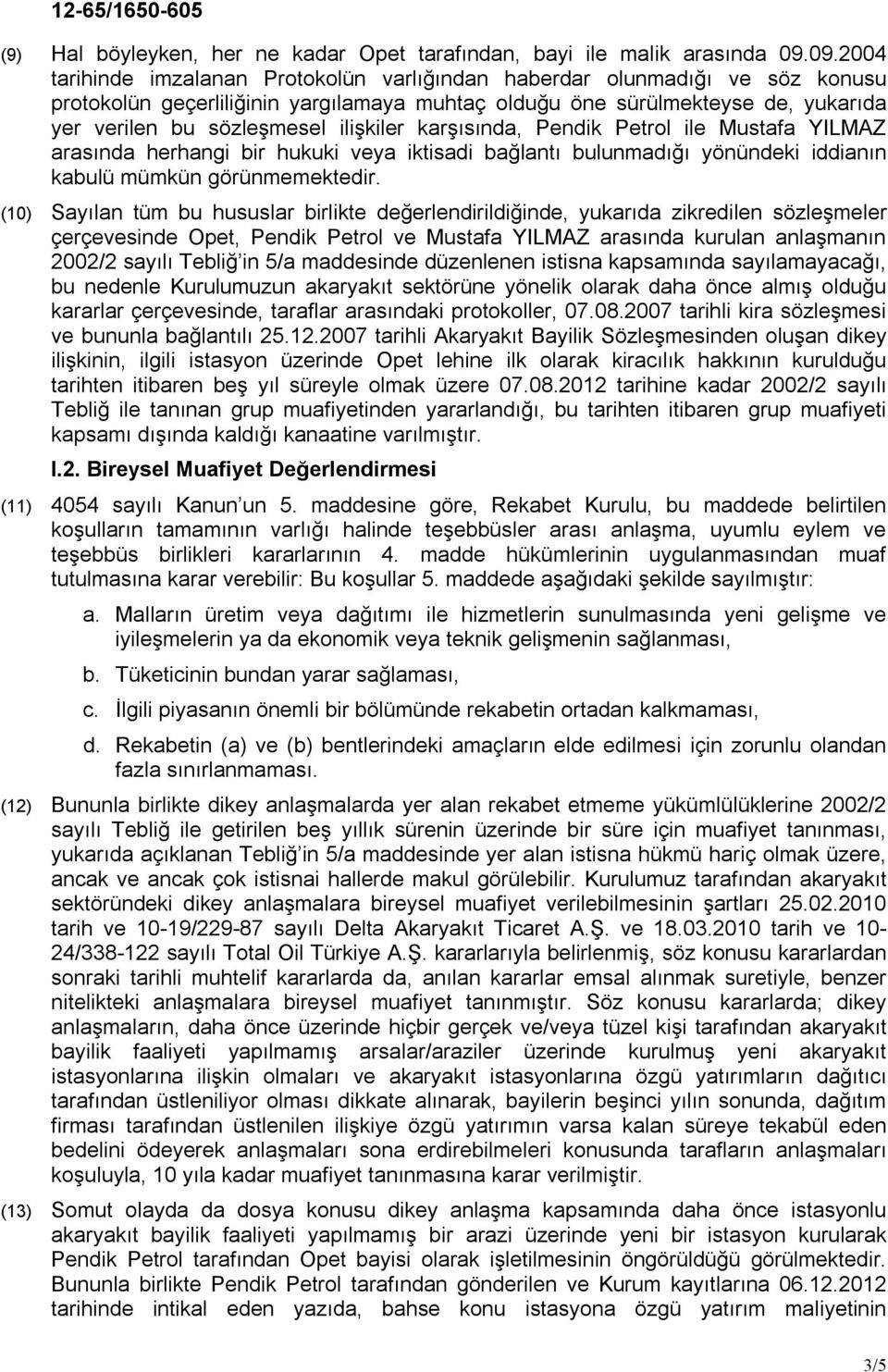 ilişkiler karşısında, Pendik Petrol ile Mustafa YILMAZ arasında herhangi bir hukuki veya iktisadi bağlantı bulunmadığı yönündeki iddianın kabulü mümkün görünmemektedir.