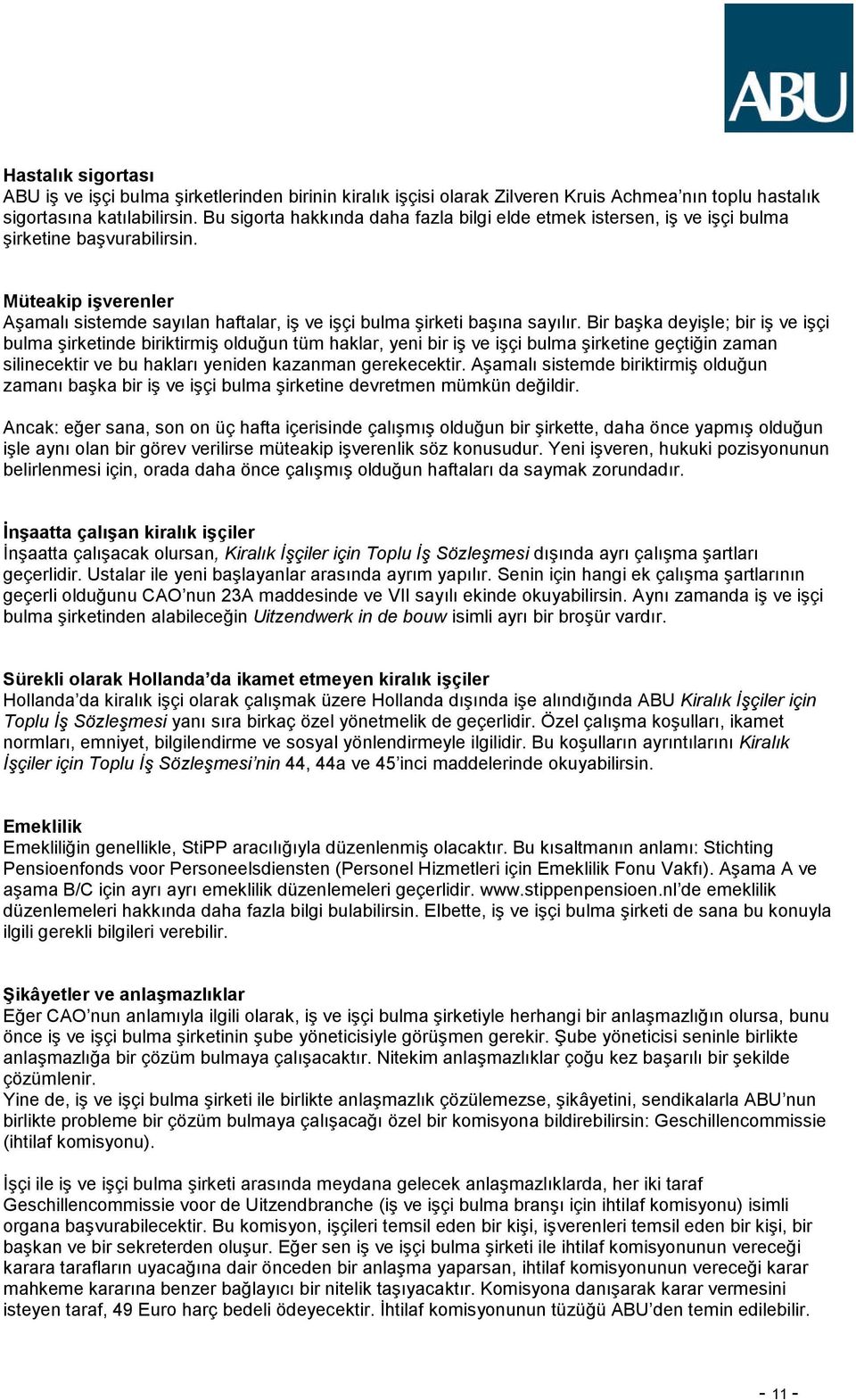 Bir başka deyişle; bir iş ve işçi bulma şirketinde biriktirmiş olduğun tüm haklar, yeni bir iş ve işçi bulma şirketine geçtiğin zaman silinecektir ve bu hakları yeniden kazanman gerekecektir.