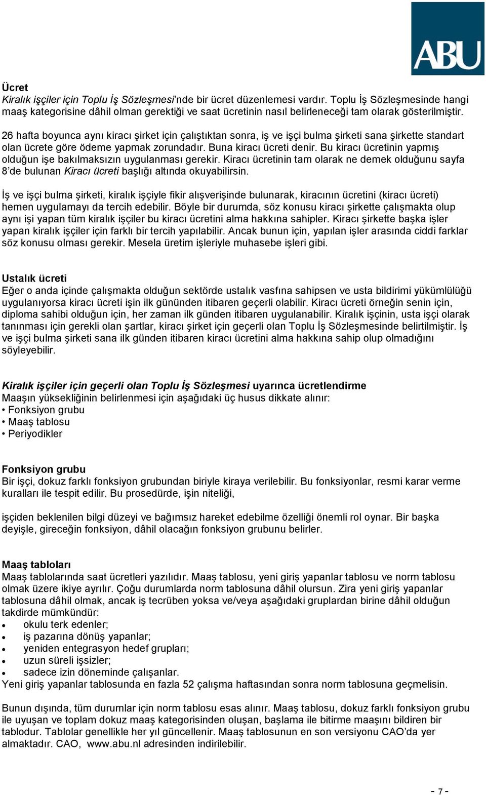 26 hafta boyunca aynı kiracı şirket için çalıştıktan sonra, iş ve işçi bulma şirketi sana şirkette standart olan ücrete göre ödeme yapmak zorundadır. Buna kiracı ücreti denir.