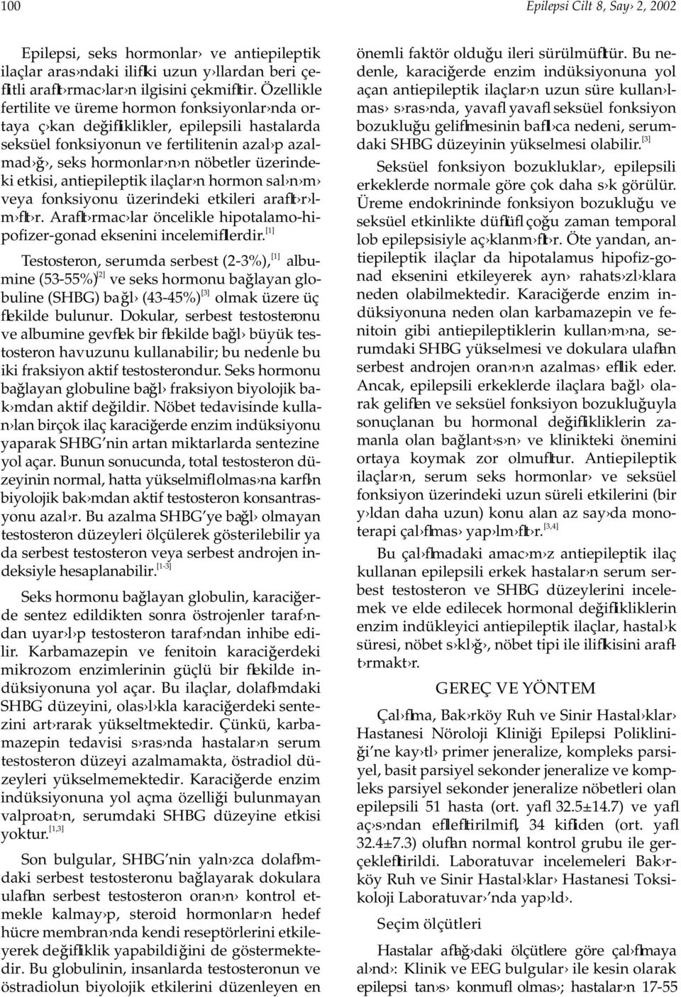 etkisi, antiepileptik ilaçlar n hormon sal n m veya fonksiyonu üzerindeki etkileri araflt r lm flt r. Araflt rmac lar öncelikle hipotalamo-hipofizer-gonad eksenini incelemifllerdir.