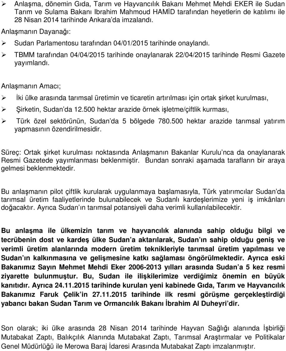 Anlaşmanın Amacı; İki ülke arasında tarımsal üretimin ve ticaretin artırılması için ortak şirket kurulması, Şirketin, Sudan da 12.