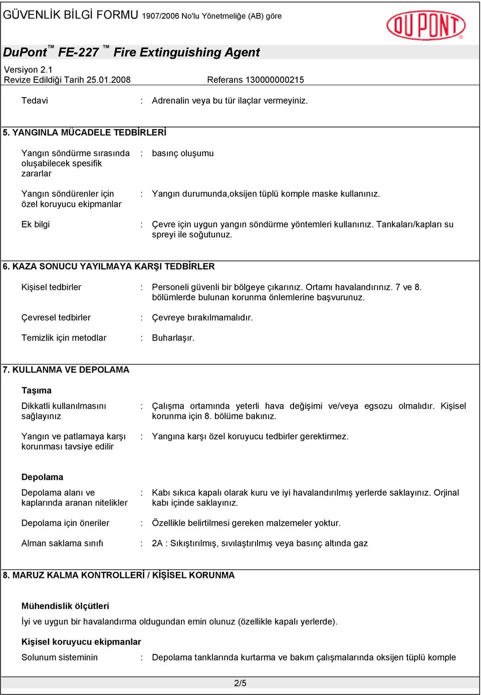 kullanınız. : Çevre için uygun yangın söndürme yöntemleri kullanınız. Tankaları/kapları su spreyi ile soğutunuz. 6.