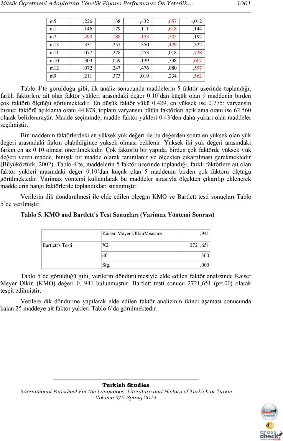 yükleri arasındaki değer 0.10 dan küçük olan 9 maddenin birden çok faktörü ölçtüğü görülmektedir. En düşük faktör yükü 0.429, en yüksek ise 0.775; varyansın birinci faktörü açıklama oranı 44.