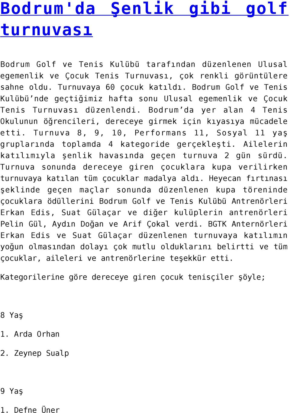 Bodrum da yer alan 4 Tenis Okulunun öğrencileri, dereceye girmek için kıyasıya mücadele etti. Turnuva 8, 9, 10, Performans 11, Sosyal 11 yaş gruplarında toplamda 4 kategoride gerçekleşti.