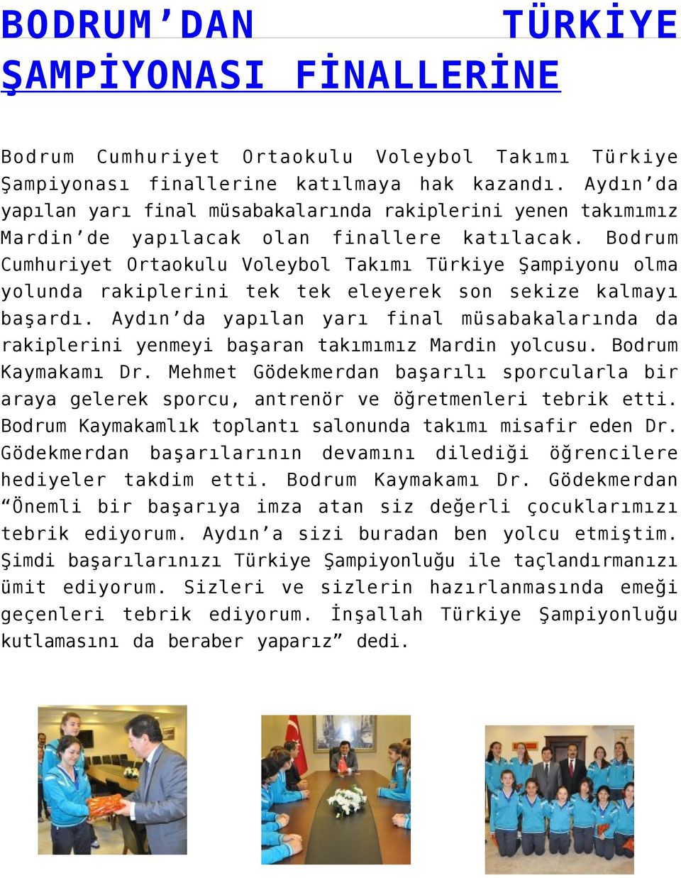 Bodrum Cumhuriyet Ortaokulu Voleybol Takımı Türkiye Şampiyonu olma yolunda rakiplerini tek tek eleyerek son sekize kalmayı başardı.