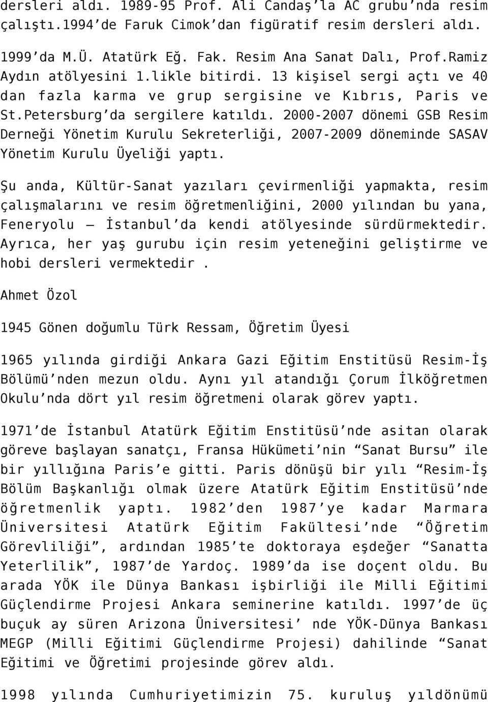 2000-2007 dönemi GSB Resim Derneği Yönetim Kurulu Sekreterliği, 2007-2009 döneminde SASAV Yönetim Kurulu Üyeliği yaptı.