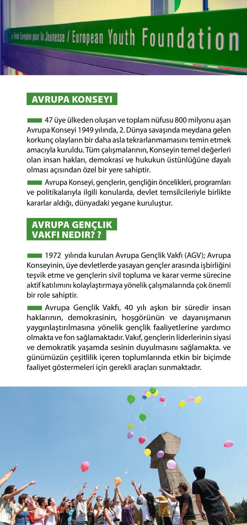 Tüm çalışmalarının, Konseyin temel değerleri olan insan hakları, demokrasi ve hukukun üstünlüğüne dayalı olması açısından özel bir yere sahiptir.