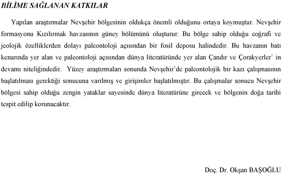 Bu havzanın batı kenarında yer alan ve paleontoloji açısından dünya literatüründe yer alan Çandır ve Çorakyerler in devamı niteliğindedir.