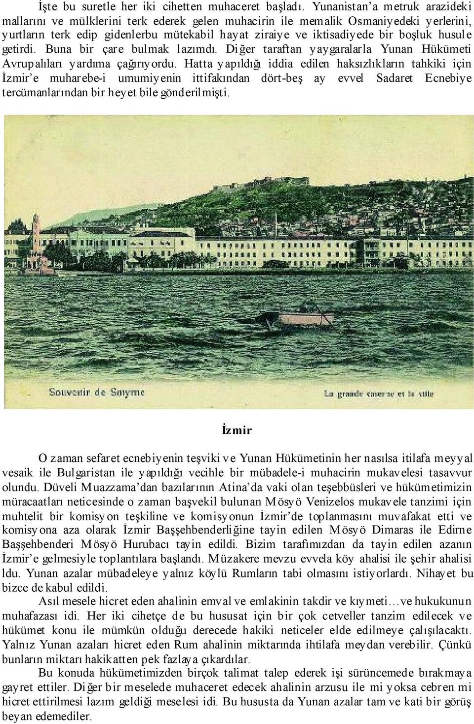 husule getirdi. Buna bir çare bulmak lazımdı. Diğer taraftan yaygaralarla Yunan Hükümeti Avrupalıları yardıma çağırıyordu.