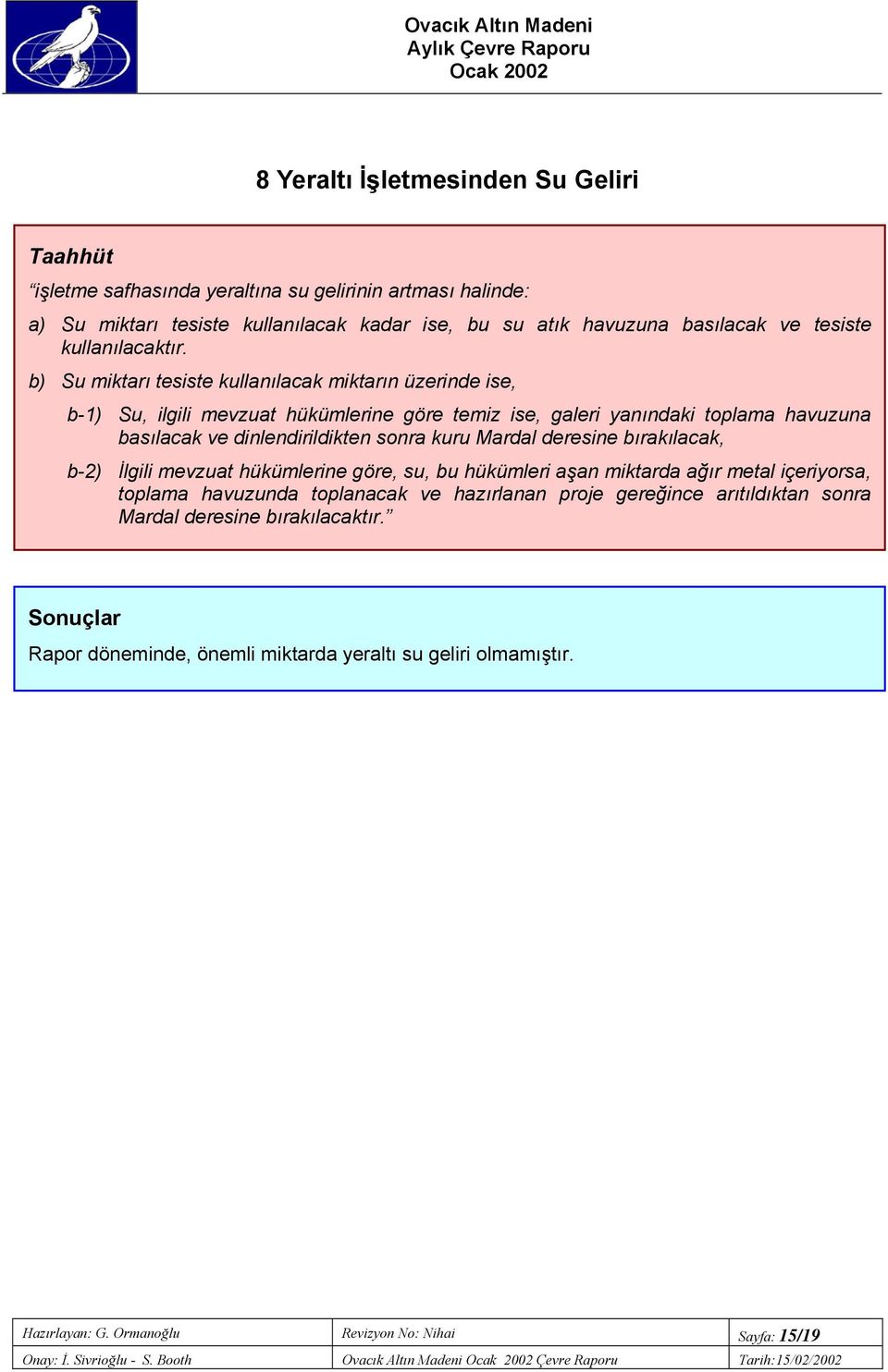 deresine bırakılacak, b-2) İlgili mevzuat hükümlerine göre, su, bu hükümleri aşan miktarda ağır metal içeriyorsa, toplama havuzunda toplanacak ve hazırlanan proje gereğince arıtıldıktan sonra Mardal