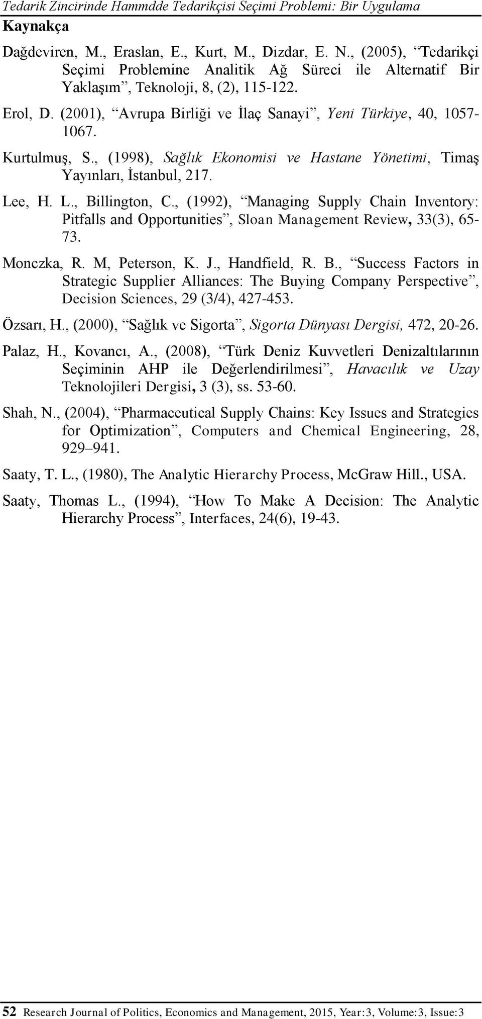 Kurtulmuş, S., (1998), Sağlık Ekonomisi ve Hastane Yönetimi, Timaş Yayınları, İstanbul, 217. Lee, H. L., Billington, C.