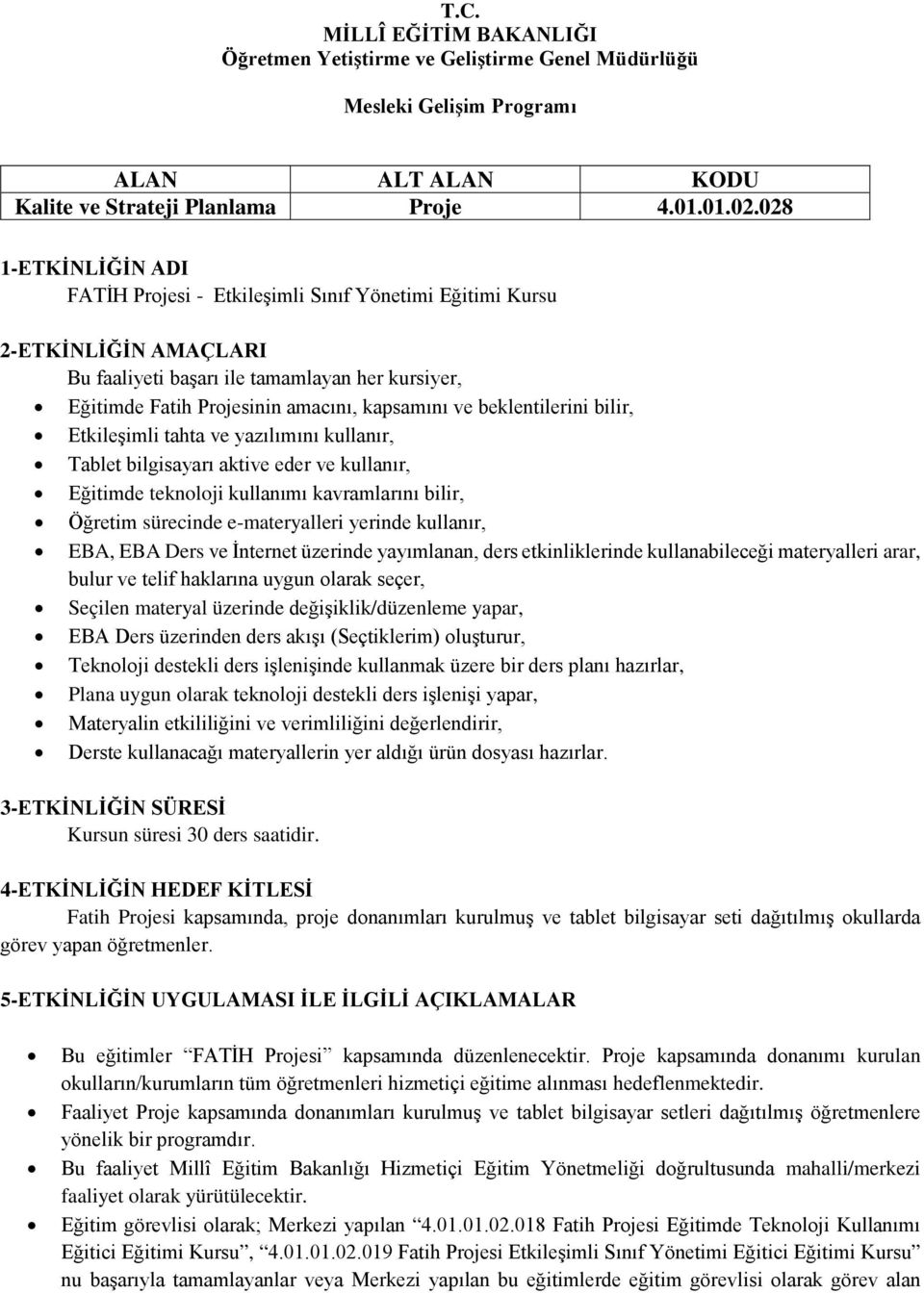 ve beklentilerini bilir, Etkileşimli tahta ve yazılımını kullanır, Tablet bilgisayarı aktive eder ve kullanır, Eğitimde teknoloji kullanımı kavramlarını bilir, Öğretim sürecinde e-materyalleri