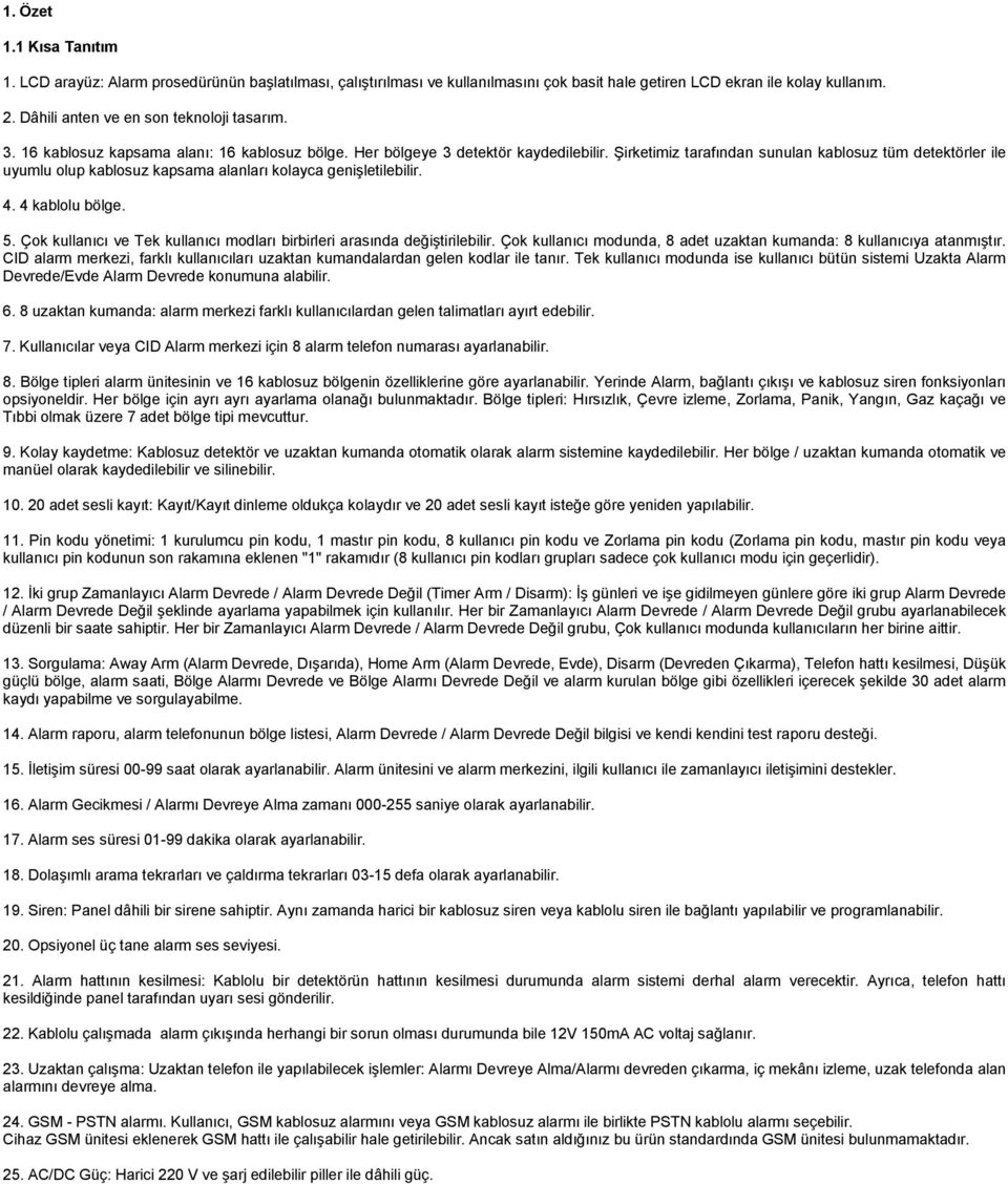 Şirketimiz tarafından sunulan kablosuz tüm detektörler ile uyumlu olup kablosuz kapsama alanları kolayca genişletilebilir. 4. 4 kablolu bölge. 5.