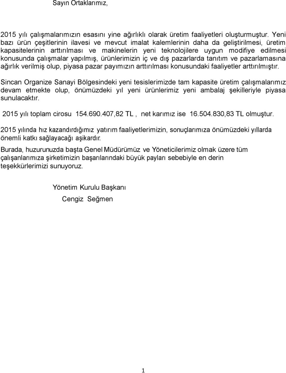 çalışmalar yapılmış, ürünlerimizin iç ve dış pazarlarda tanıtım ve pazarlamasına ağırlık verilmiş olup, piyasa pazar payımızın arttırılması konusundaki faaliyetler arttırılmıştır.