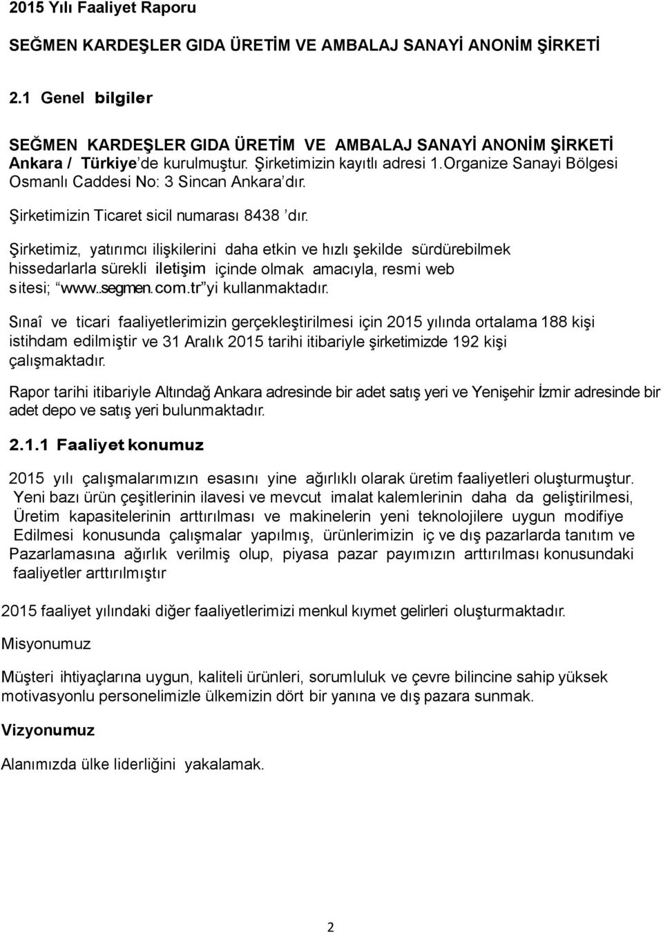 Organize Sanayi Bölgesi Osmanlı Caddesi No: 3 Sincan Ankara dır. Şirketimizin Ticaret sicil numarası 8438 dır.