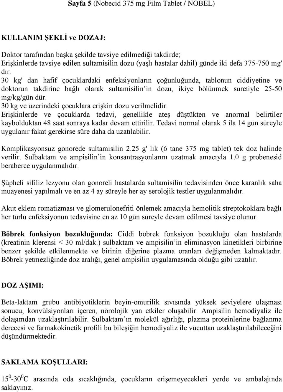 30 kg' dan hafif çocuklardaki enfeksiyonların çoğunluğunda, tablonun ciddiyetine ve doktorun takdirine bağlı olarak sultamisilin in dozu, ikiye bölünmek suretiyle 25-50 mg/kg/gün dür.