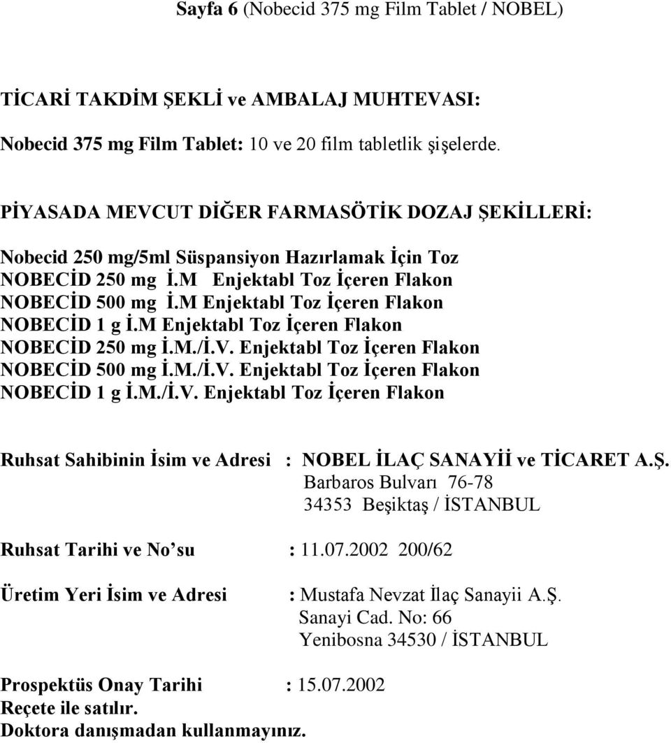 M Enjektabl Toz Ġçeren Flakon NOBECĠD 1 g Ġ.M Enjektabl Toz Ġçeren Flakon NOBECĠD 250 mg Ġ.M./Ġ.V. Enjektabl Toz Ġçeren Flakon NOBECĠD 500 mg Ġ.M./Ġ.V. Enjektabl Toz Ġçeren Flakon NOBECĠD 1 g Ġ.M./Ġ.V. Enjektabl Toz Ġçeren Flakon Ruhsat Sahibinin Ġsim ve Adresi : NOBEL ĠLAÇ SANAYĠĠ ve TĠCARET A.