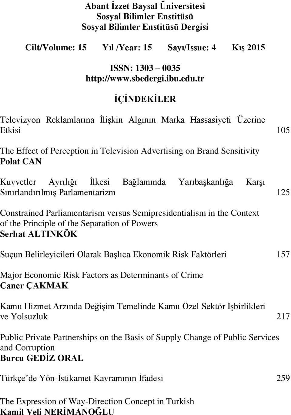 Bağlamında Yarıbaşkanlığa Karşı Sınırlandırılmış Parlamentarizm 125 Constrained Parliamentarism versus Semipresidentialism in the Context of the Principle of the Separation of Powers Serhat ALTINKÖK