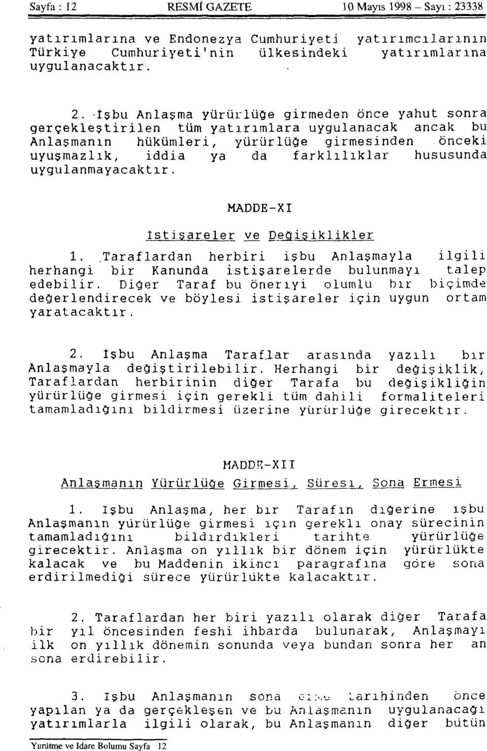 İşbu Anlaşma yürürlüğe girmeden önce yahut sonra gerçekleştirilen tüm yatırımlara uygulanacak ancak bu Anlaşmanın hükümleri, yürürlüğe girmesinden önceki uyuşmazlık, iddia ya da farklılıklar