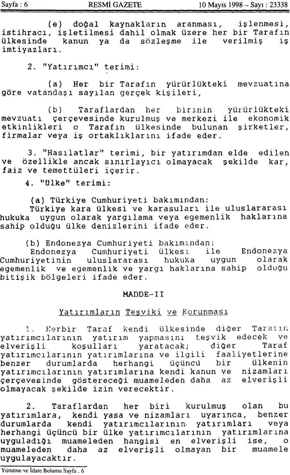 "Yatırımcı" terimi: (a) Her bir Tarafın yürürlükteki mevzuatına göre vatandaşı sayılan gerçek k i ş i l e r i, (b) Taraflardan her birinin yürürlükteki mevzuatı çerçevesinde kurulmuş ve merkezi ile