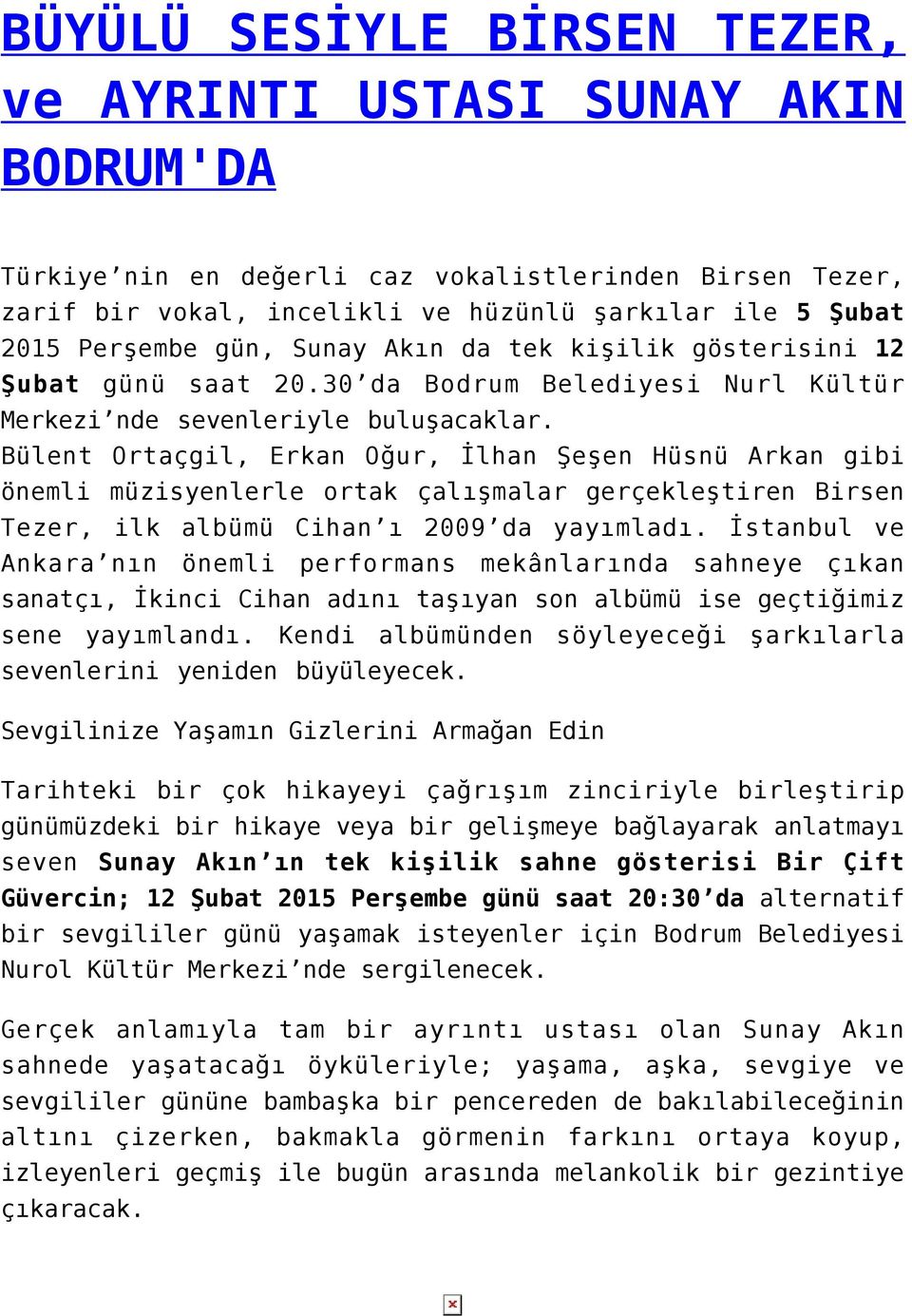 Bülent Ortaçgil, Erkan Oğur, İlhan Şeşen Hüsnü Arkan gibi önemli müzisyenlerle ortak çalışmalar gerçekleştiren Birsen Tezer, ilk albümü Cihan ı 2009 da yayımladı.