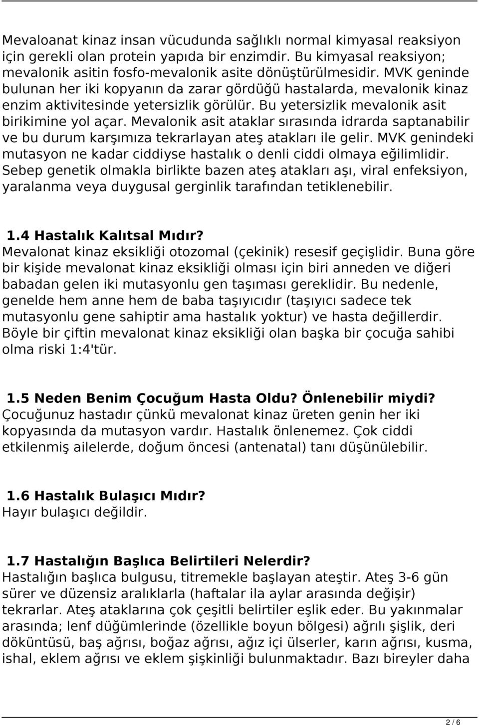 Mevalonik asit ataklar sırasında idrarda saptanabilir ve bu durum karşımıza tekrarlayan ateş atakları ile gelir. MVK genindeki mutasyon ne kadar ciddiyse hastalık o denli ciddi olmaya eğilimlidir.