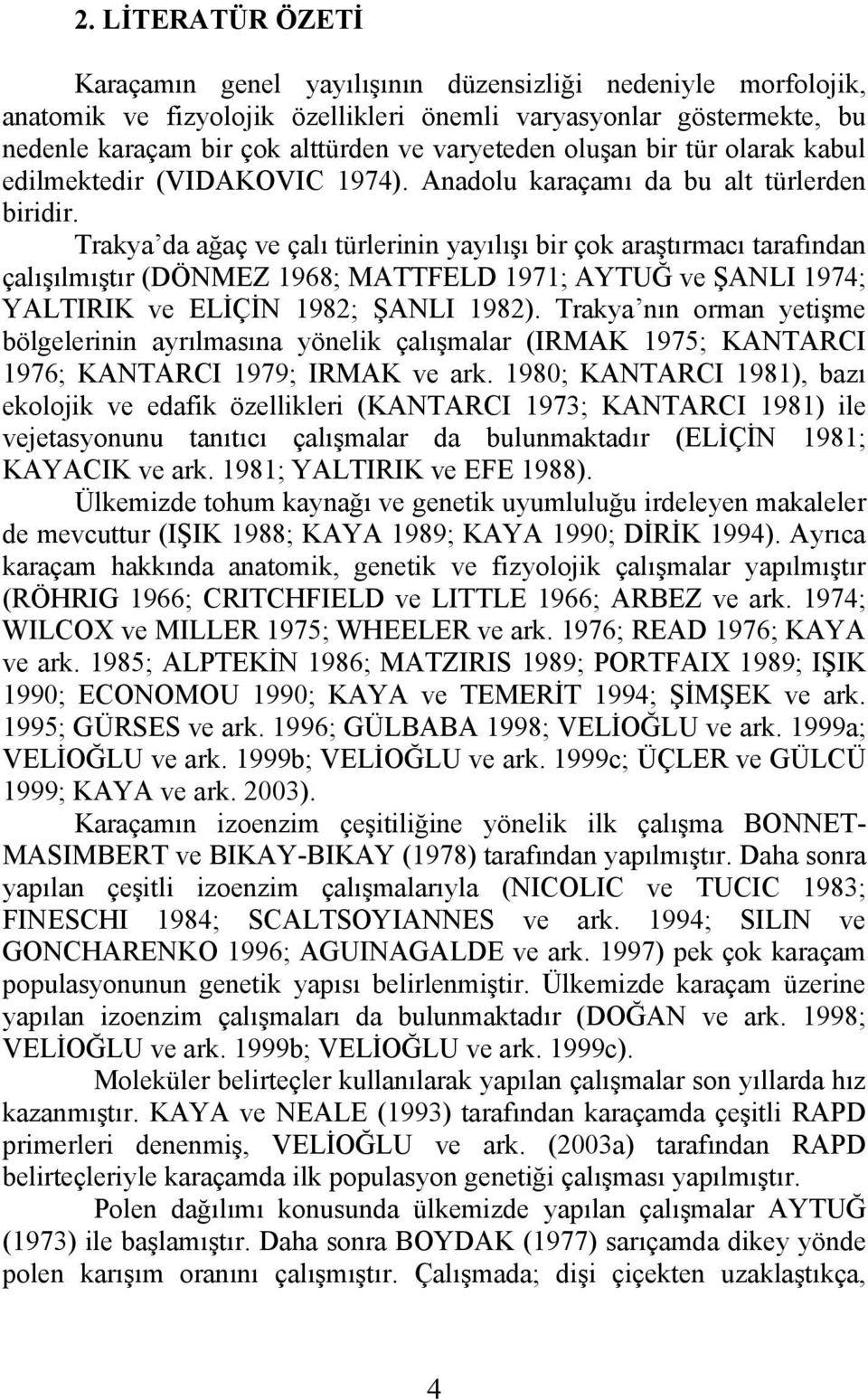 Trakya da ağaç ve çalı türlerinin yayılışı bir çok araştırmacı tarafından çalışılmıştır (DÖNMEZ 1968; MATTFELD 1971; AYTUĞ ve ŞANLI 1974; YALTIRIK ve ELİÇİN 1982; ŞANLI 1982).