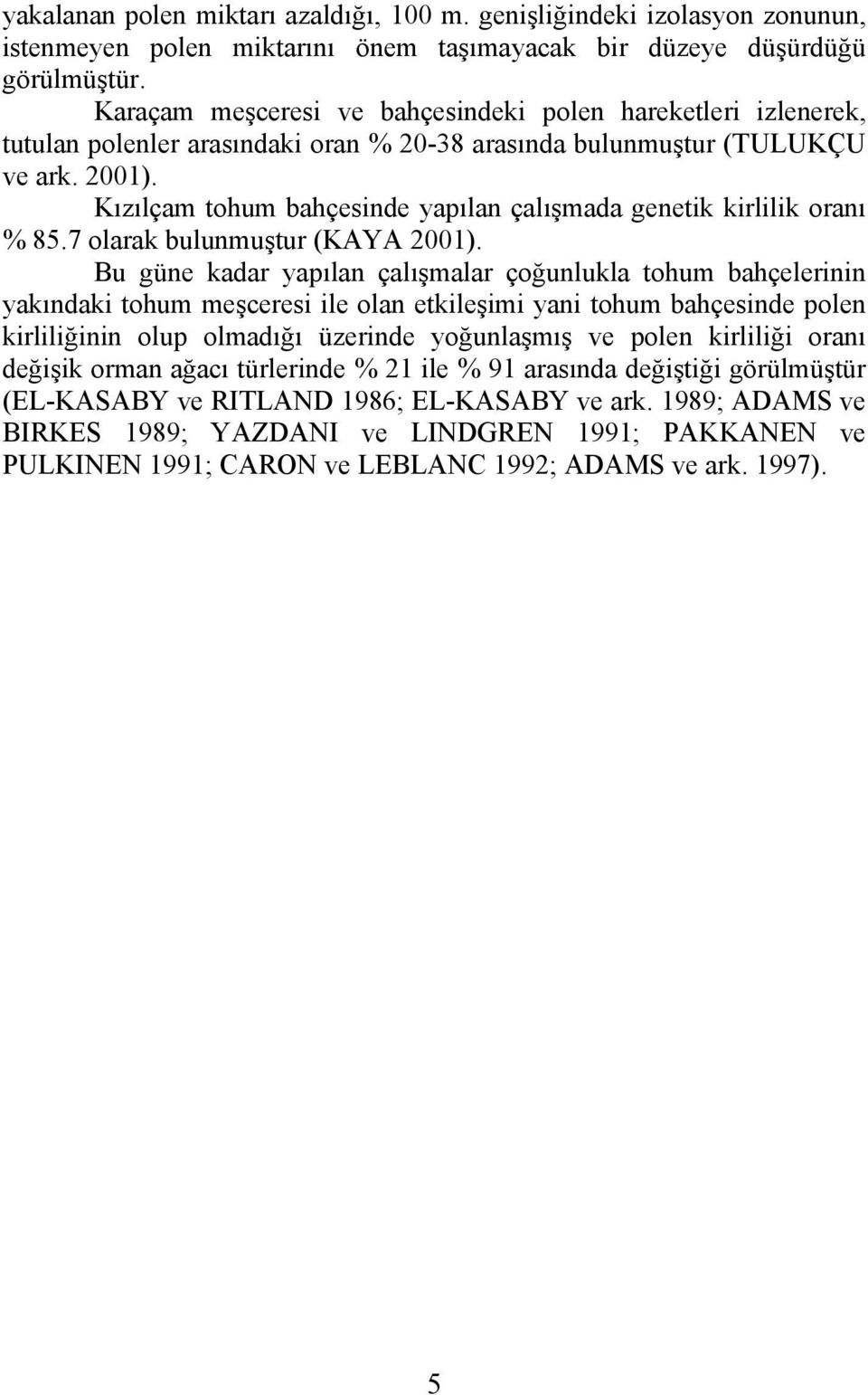 Kızılçam tohum bahçesinde yapılan çalışmada genetik kirlilik oranı % 85.7 olarak bulunmuştur (KAYA 2001).