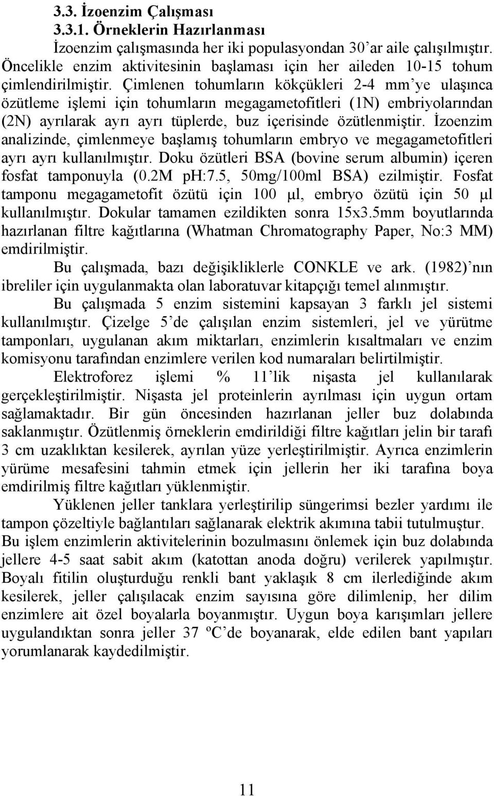 Çimlenen tohumların kökçükleri 2-4 mm ye ulaşınca özütleme işlemi için tohumların megagametofitleri (1N) embriyolarından (2N) ayrılarak ayrı ayrı tüplerde, buz içerisinde özütlenmiştir.