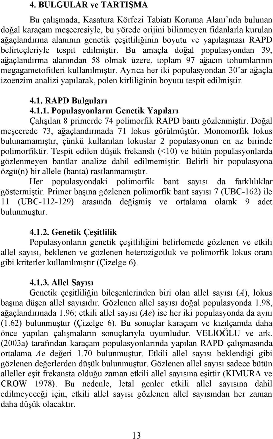 Bu amaçla doğal populasyondan 39, ağaçlandırma alanından 58 olmak üzere, toplam 97 ağacın tohumlarının megagametofitleri kullanılmıştır.