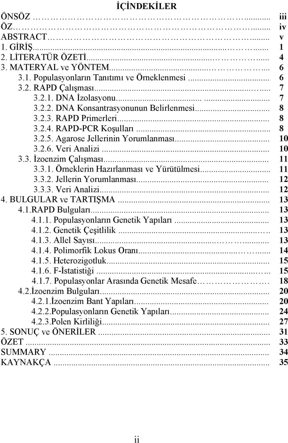 .. 10 3.3. İzoenzim Çalışması... 11 3.3.1. Örneklerin Hazırlanması ve Yürütülmesi... 11 3.3.2. Jellerin Yorumlanması... 12 3.3.3. Veri Analizi... 12 4. BULGULAR ve TARTIŞMA... 13 4.1.RAPD Bulguları.