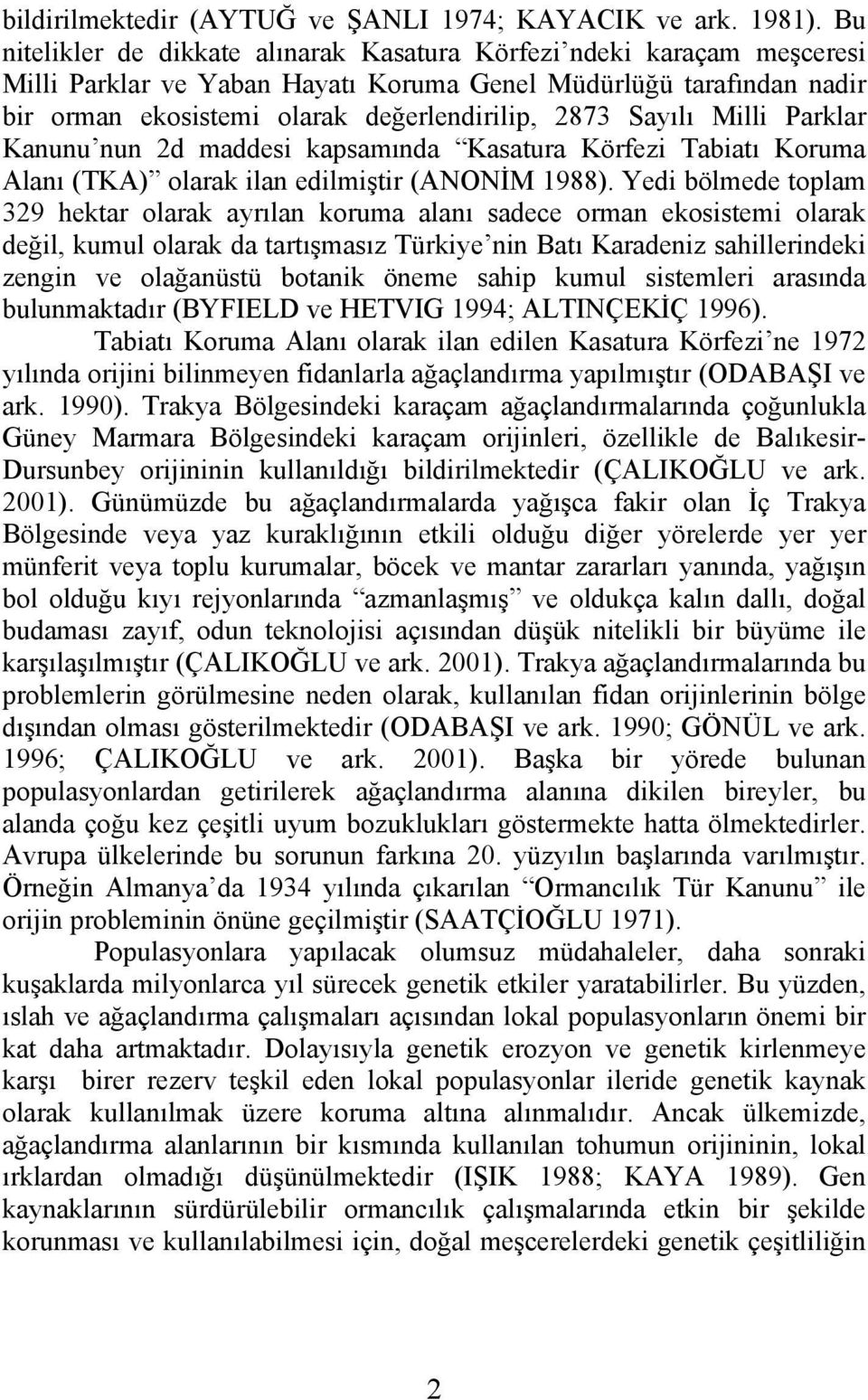 Sayılı Milli Parklar Kanunu nun 2d maddesi kapsamında Kasatura Körfezi Tabiatı Koruma Alanı (TKA) olarak ilan edilmiştir (ANONİM 1988).