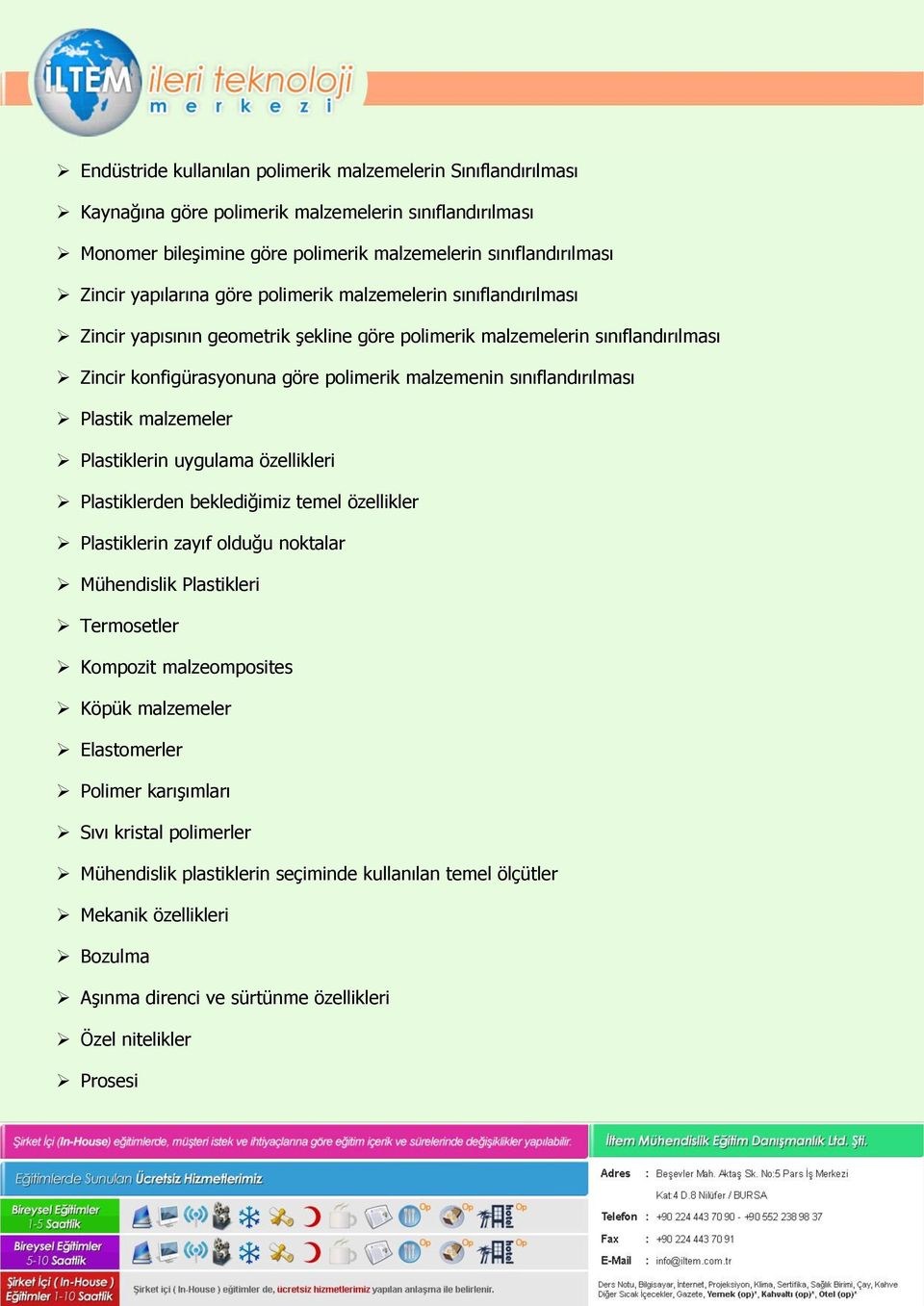 sınıflandırılması Plastik malzemeler Plastiklerin uygulama özellikleri Plastiklerden beklediğimiz temel özellikler Plastiklerin zayıf olduğu noktalar Mühendislik Plastikleri Termosetler Kompozit