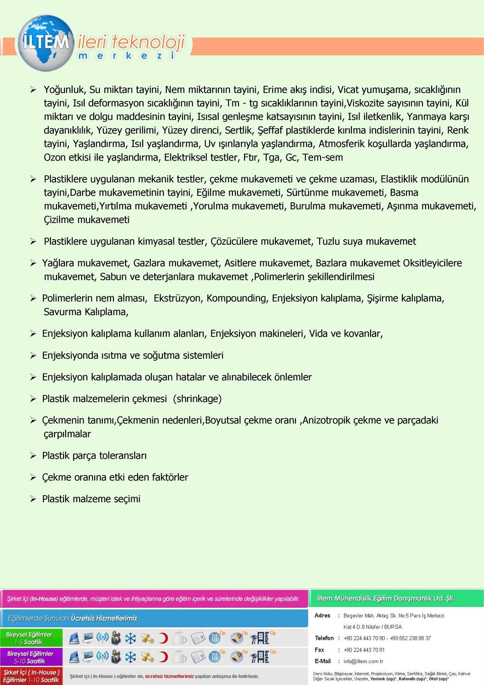 indislerinin tayini, Renk tayini, Yaşlandırma, Isıl yaşlandırma, Uv ışınlarıyla yaşlandırma, Atmosferik koşullarda yaşlandırma, Ozon etkisi ile yaşlandırma, Elektriksel testler, Ftır, Tga, Gc,