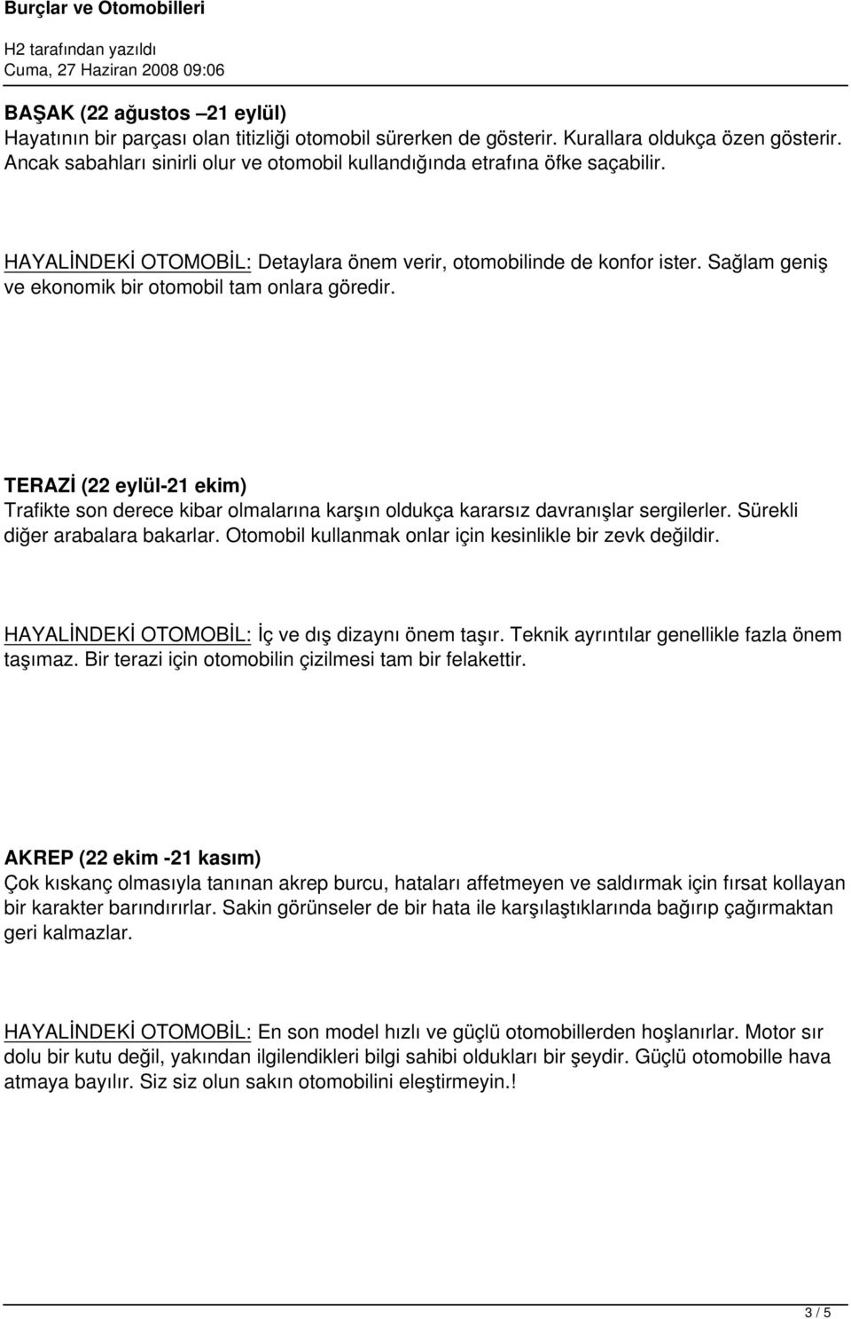 Sağlam geniş ve ekonomik bir otomobil tam onlara göredir. TERAZİ (22 eylül-21 ekim) Trafikte son derece kibar olmalarına karşın oldukça kararsız davranışlar sergilerler.