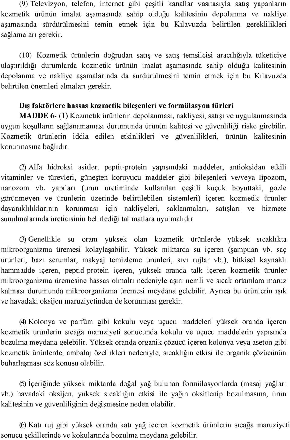 (10) Kozmetik ürünlerin doğrudan satış ve satış temsilcisi aracılığıyla tüketiciye ulaştırıldığı durumlarda kozmetik ürünün imalat aşamasında sahip olduğu kalitesinin depolanma ve nakliye