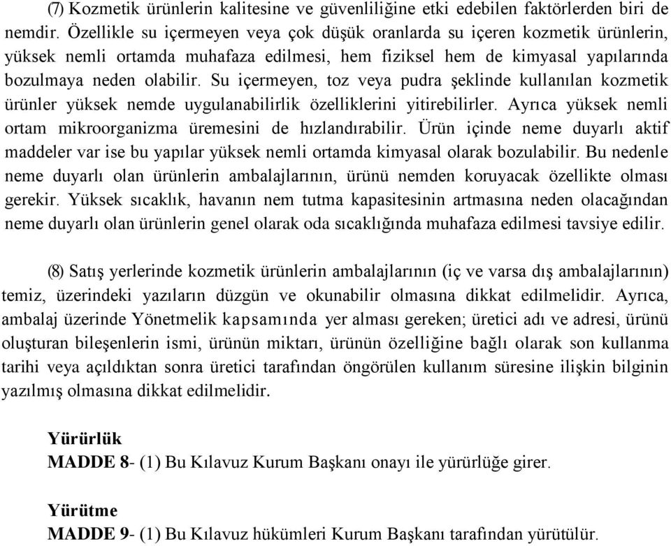 Su içermeyen, toz veya pudra şeklinde kullanılan kozmetik ürünler yüksek nemde uygulanabilirlik özelliklerini yitirebilirler. Ayrıca yüksek nemli ortam mikroorganizma üremesini de hızlandırabilir.