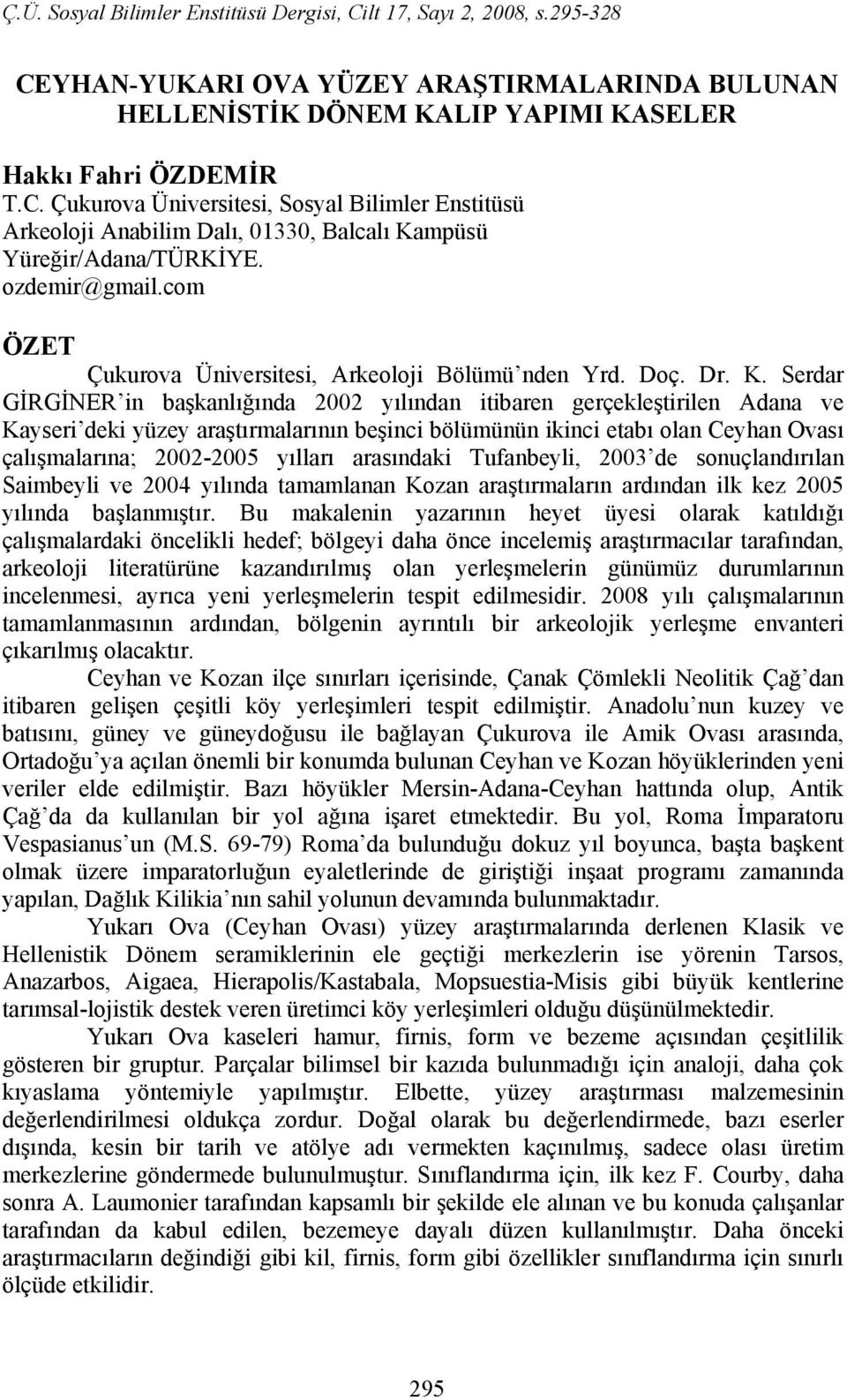 Serdar GİRGİNER in başkanlığında 2002 yılından itibaren gerçekleştirilen Adana ve Kayseri deki yüzey araştırmalarının beşinci bölümünün ikinci etabı olan Ceyhan Ovası çalışmalarına; 2002-2005 yılları
