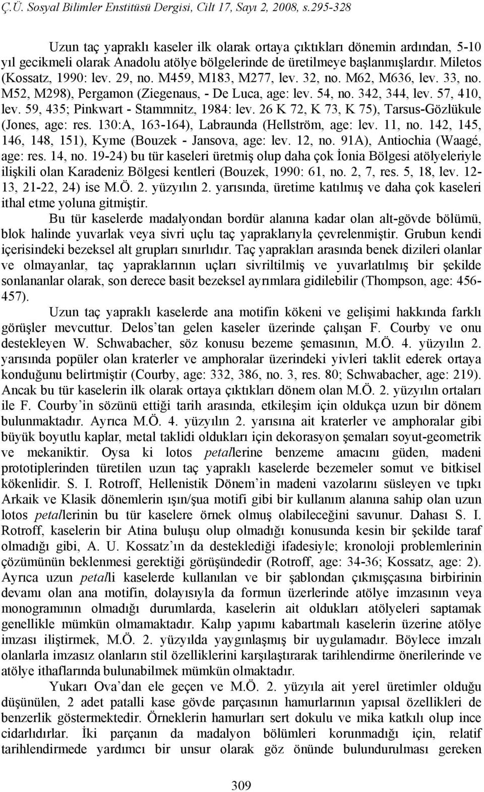 26 K 72, K 73, K 75), Tarsus-Gözlükule (Jones, age: res. 130:A, 163-164), Labraunda (Hellström, age: lev. 11, no. 142, 145, 146, 148, 151), Kyme (Bouzek - Jansova, age: lev. 12, no.