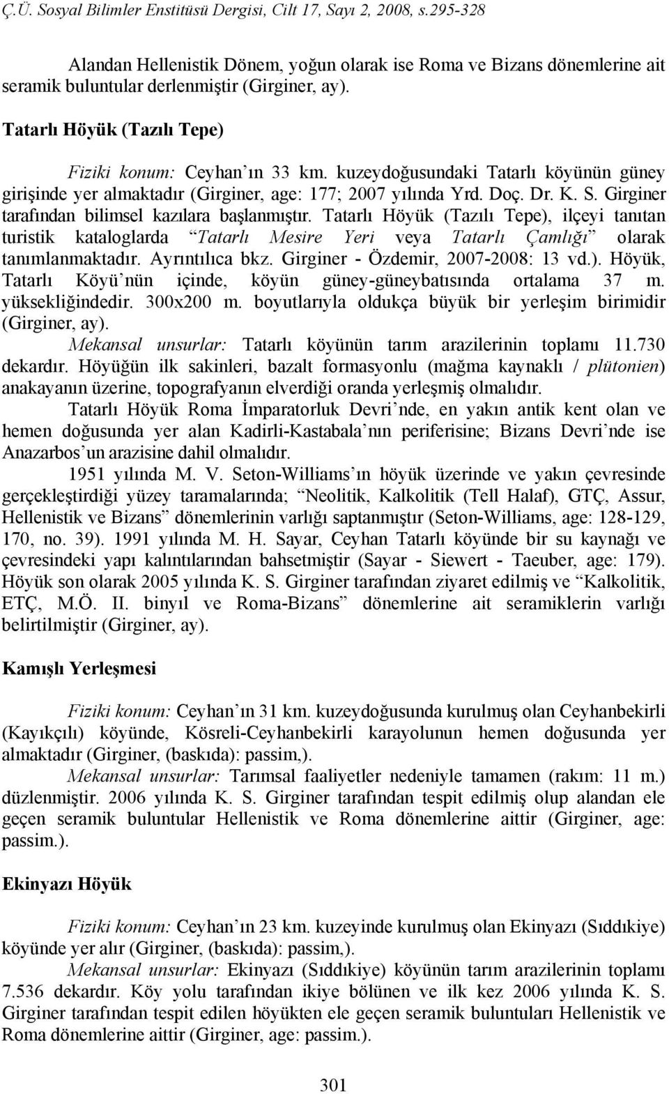 Tatarlı Höyük (Tazılı Tepe), ilçeyi tanıtan turistik kataloglarda Tatarlı Mesire Yeri veya Tatarlı Çamlığı olarak tanımlanmaktadır. Ayrıntılıca bkz. Girginer - Özdemir, 2007-2008: 13 vd.). Höyük, Tatarlı Köyü nün içinde, köyün güney-güneybatısında ortalama 37 m.