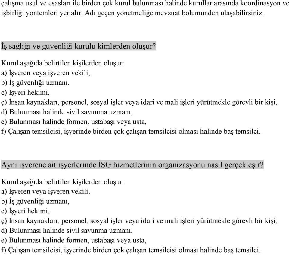 Kurul aşağıda belirtilen kişilerden oluşur: a) İşveren veya işveren vekili, b) İş güvenliği uzmanı, c) İşyeri hekimi, ç) İnsan kaynakları, personel, sosyal işler veya idari ve mali işleri yürütmekle