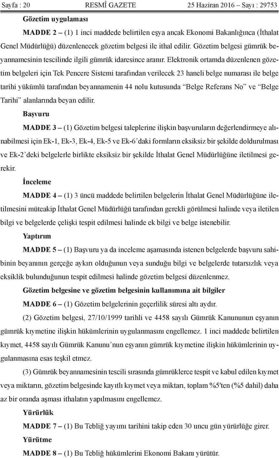 Elektronik ortamda düzenlenen gözetim belgeleri için Tek Pencere Sistemi tarafından verilecek 23 haneli belge numarası ile belge tarihi yükümlü tarafından beyannamenin 44 nolu kutusunda Belge