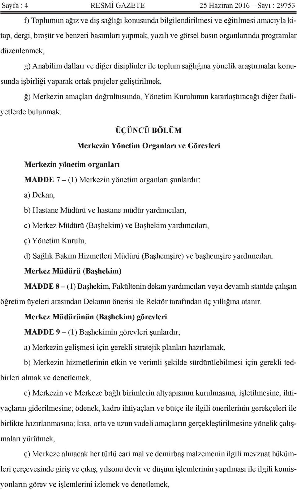 Merkezin amaçları doğrultusunda, Yönetim Kurulunun kararlaştıracağı diğer faaliyetlerde bulunmak.