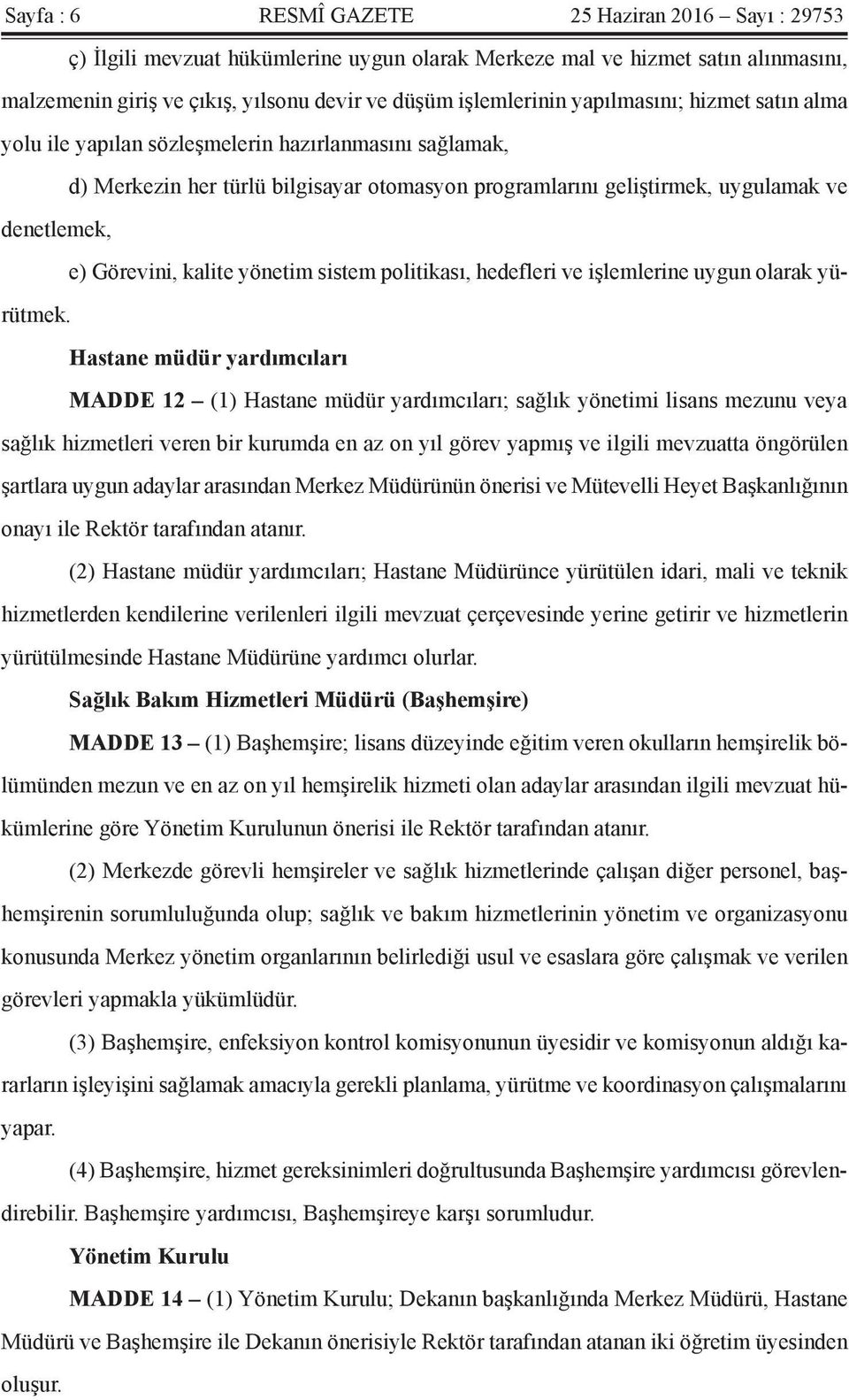 kalite yönetim sistem politikası, hedefleri ve işlemlerine uygun olarak yürütmek.