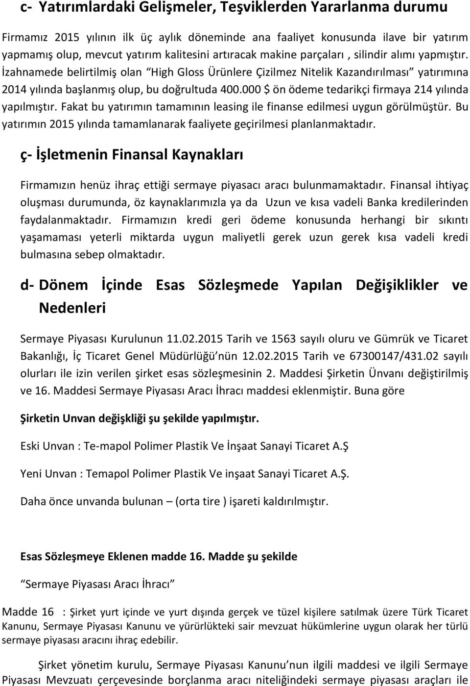 000 $ ön ödeme tedarikçi firmaya 214 yılında yapılmıştır. Fakat bu yatırımın tamamının leasing ile finanse edilmesi uygun görülmüştür.