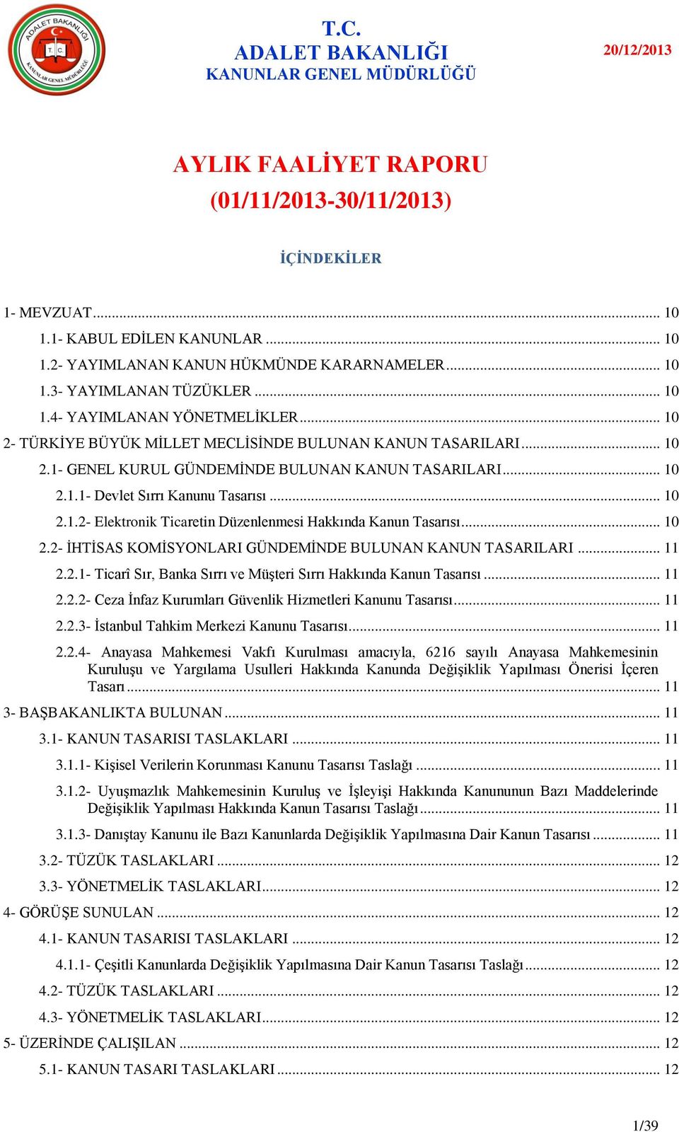 .. 10 2.1.2- Elektronik Ticaretin Düzenlenmesi Hakkında Kanun Tasarısı... 10 2.2- ĠHTĠSAS KOMĠSYONLARI GÜNDEMĠNDE BULUNAN KANUN TASARILARI... 11 2.2.1- Ticarî Sır, Banka Sırrı ve MüĢteri Sırrı Hakkında Kanun Tasarısı.