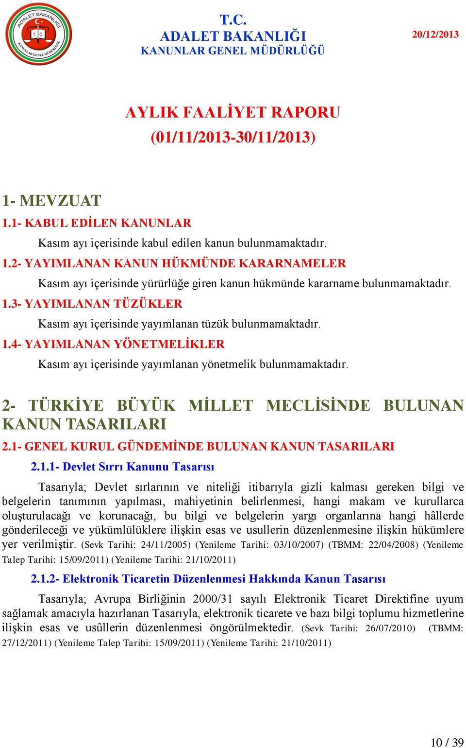 3- YAYIMLANAN TÜZÜKLER Kasım ayı içerisinde yayımlanan tüzük bulunmamaktadır. 1.4- YAYIMLANAN YÖNETMELĠKLER Kasım ayı içerisinde yayımlanan yönetmelik bulunmamaktadır.